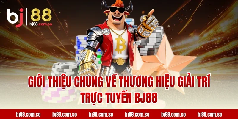 Giới thiệu chung về thương hiệu giải trí trực tuyến BJ88