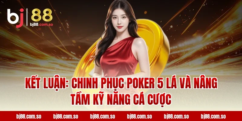 Chinh phục Poker 5 Lá và nâng tầm kỹ năng cá cược tại BJ88