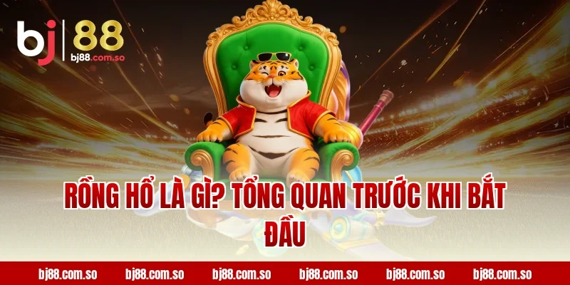 Rồng Hổ Là Gì? Tổng Quan Trước Khi Bắt Đầu Tại BJ88